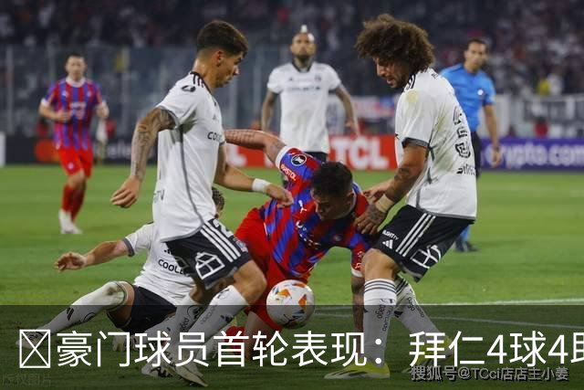 ⭐豪门球员首轮表现：拜仁4球4助三叉戟齐发威 利物浦球员2球6助