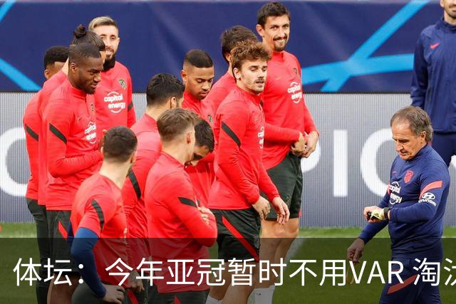 体坛：今年亚冠暂时不用VAR 淘汰赛将视情况再定