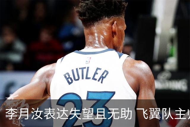 李月汝表达失望且无助 飞翼队主帅：她确实非常艰难