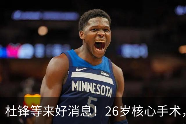 杜锋等来好消息！26岁核心手术，打着绷带自嘲调整准头，叫人心疼