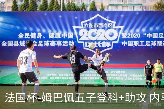 法国杯-姆巴佩五子登科+助攻 内马尔破门 巴黎7-0