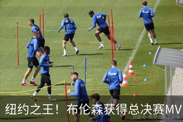 纽约之王！布伦森获得总决赛MVP