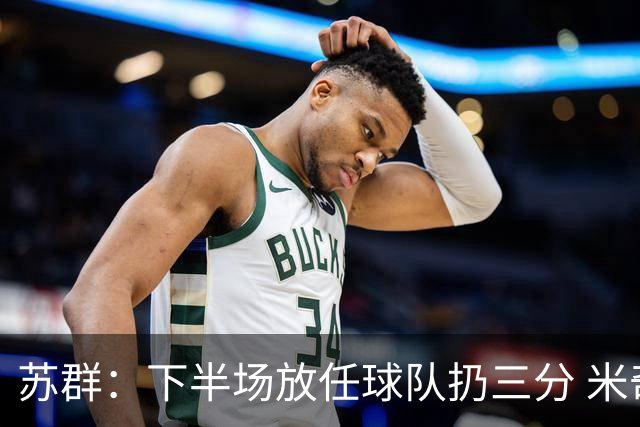 苏群：下半场放任球队扔三分 米奇对总决赛G4的指挥是灾难级的
