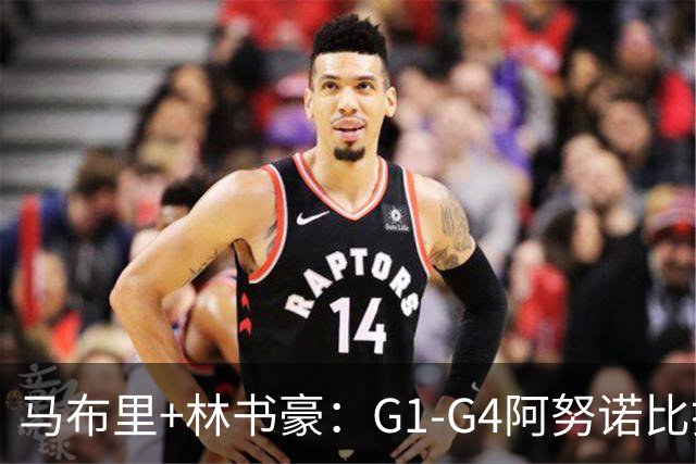 马布里+林书豪：G1-G4阿努诺比打得最出色 他会是FMVP